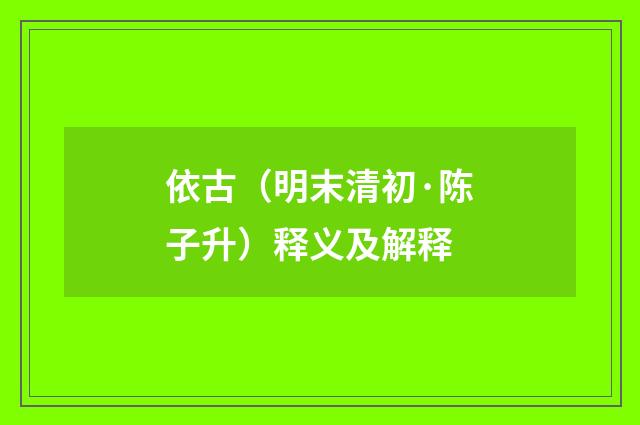 依古（明末清初·陈子升）释义及解释