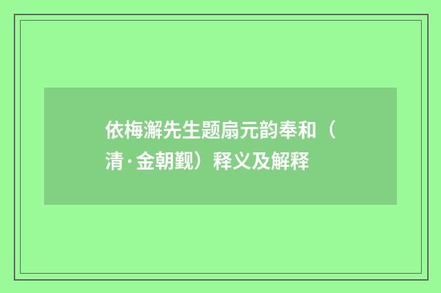 依梅澥先生题扇元韵奉和（清·金朝觐）释义及解释