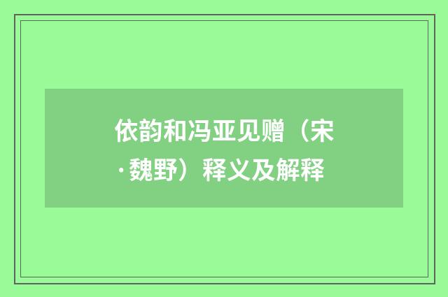 依韵和冯亚见赠（宋·魏野）释义及解释
