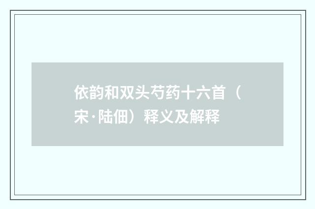 依韵和双头芍药十六首（宋·陆佃）释义及解释