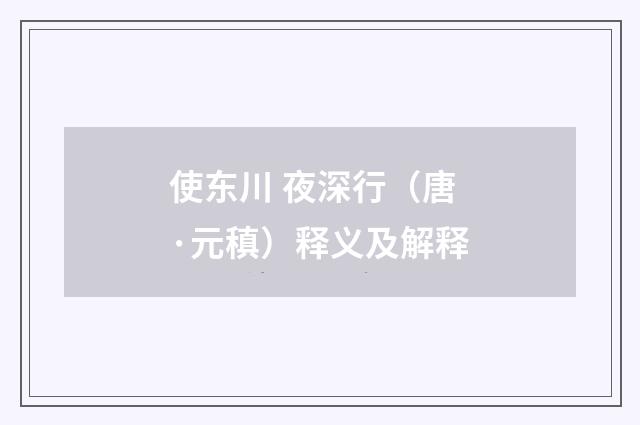 使东川 夜深行（唐·元稹）释义及解释