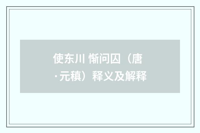 使东川 惭问囚（唐·元稹）释义及解释