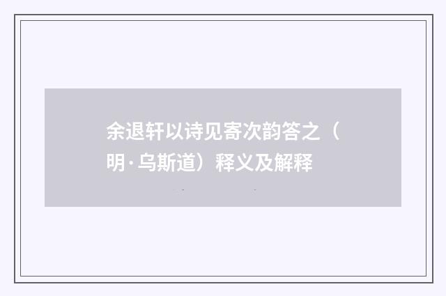 余退轩以诗见寄次韵答之（明·乌斯道）释义及解释