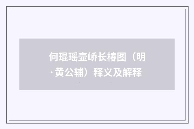 何琨瑶壶峤长椿图（明·黄公辅）释义及解释