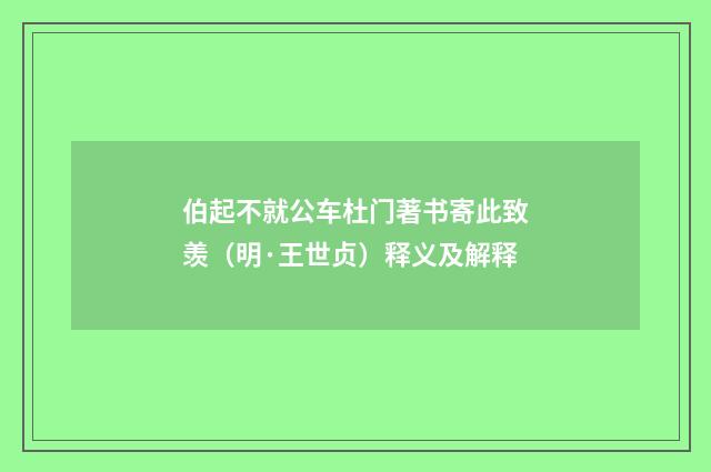 伯起不就公车杜门著书寄此致羡（明·王世贞）释义及解释