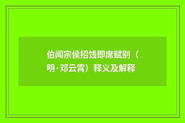 伯闻宗侯招饯即席赋别（明·邓云霄）释义及解释