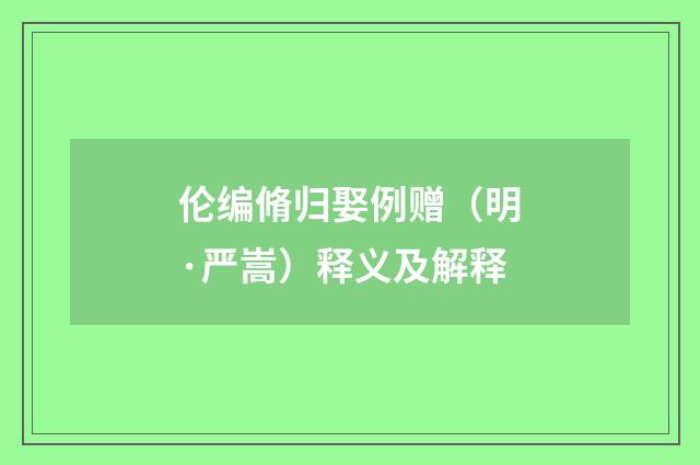 伦编脩归娶例赠（明·严嵩）释义及解释