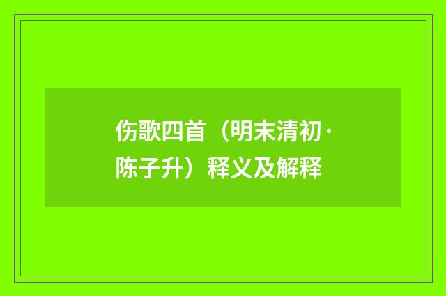 伤歌四首（明末清初·陈子升）释义及解释