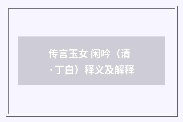 传言玉女 闲吟（清·丁白）释义及解释