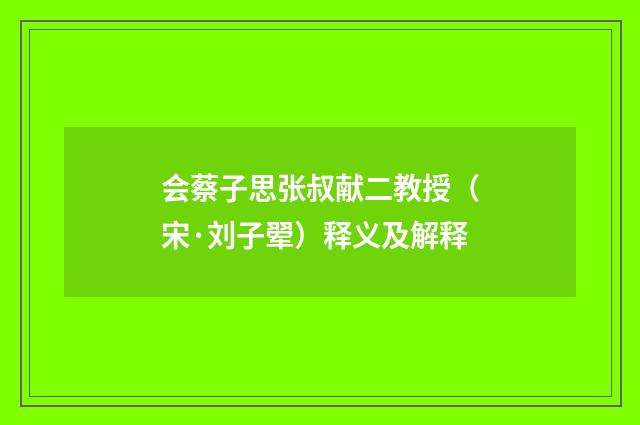 会蔡子思张叔献二教授（宋·刘子翚）释义及解释
