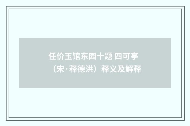 任价玉馆东园十题 四可亭（宋·释德洪）释义及解释