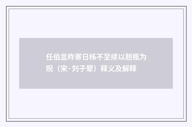 任伯显昨寄日柹不至续以胆瓶为贶（宋·刘子翚）释义及解释