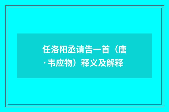 任洛阳丞请告一首(唐·韦应物)释义及解释