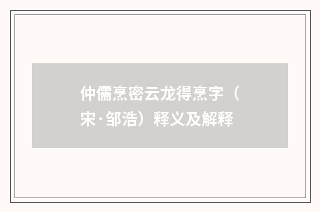 仲儒烹密云龙得烹字（宋·邹浩）释义及解释