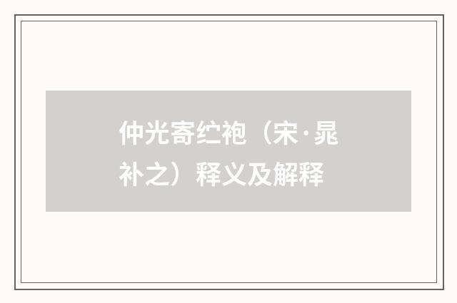 仲光寄纻袍（宋·晁补之）释义及解释