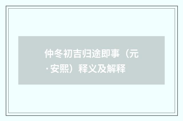 仲冬初吉归途即事（元·安熙）释义及解释