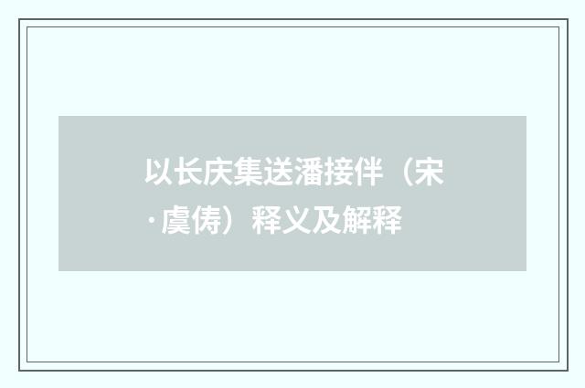 以长庆集送潘接伴（宋·虞俦）释义及解释