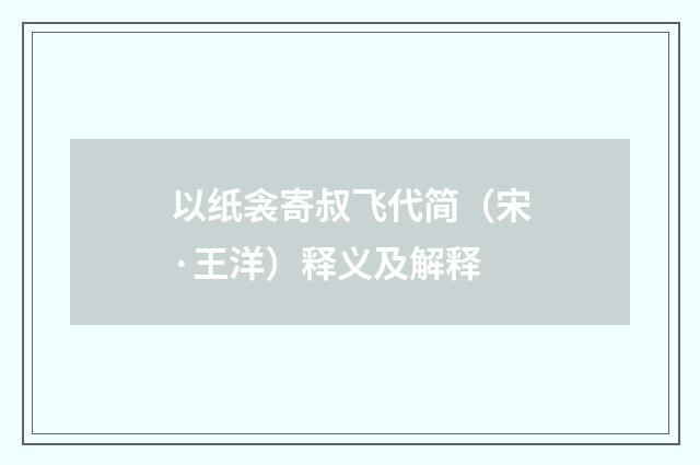 以纸衾寄叔飞代简（宋·王洋）释义及解释