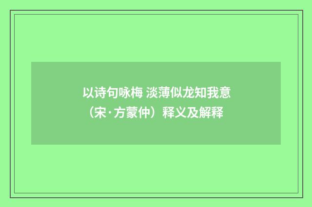 以诗句咏梅 淡薄似龙知我意（宋·方蒙仲）释义及解释