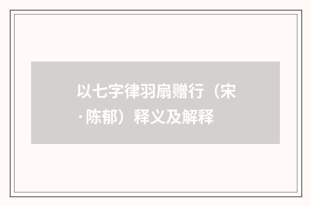 以七字律羽扇赠行（宋·陈郁）释义及解释