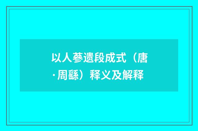 以人蔘遗段成式（唐·周繇）释义及解释