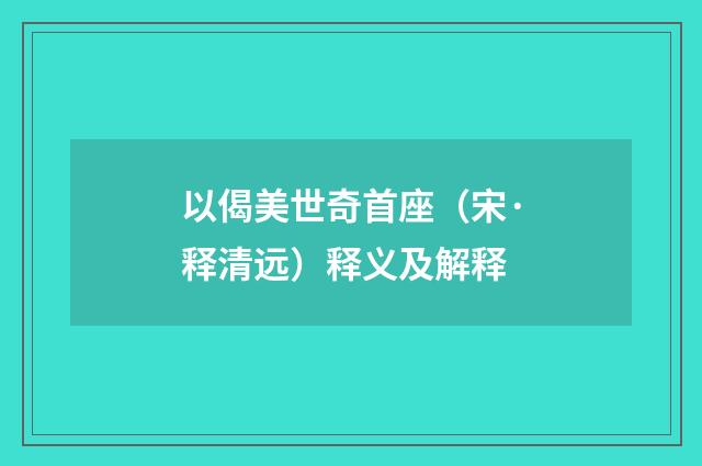 以偈美世奇首座（宋·释清远）释义及解释