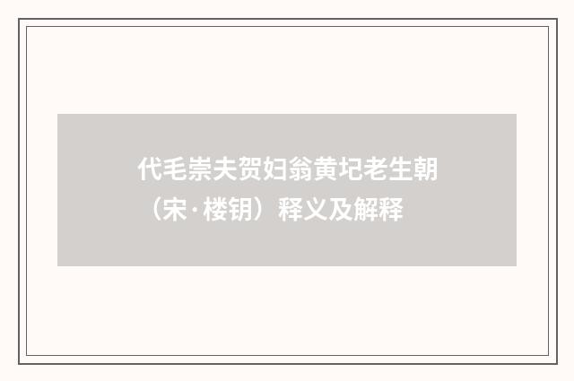 代毛崇夫贺妇翁黄圮老生朝（宋·楼钥）释义及解释