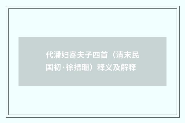 代潘妇寄夫子四首（清末民国初·徐搢珊）释义及解释