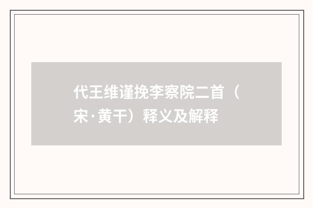 代王维谨挽李察院二首（宋·黄干）释义及解释