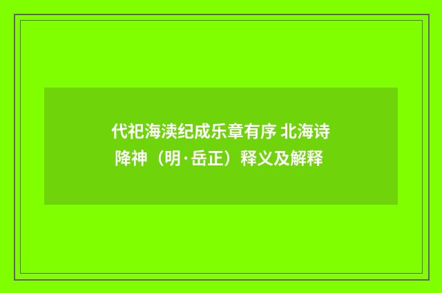 代祀海渎纪成乐章有序 北海诗 降神（明·岳正）释义及解释