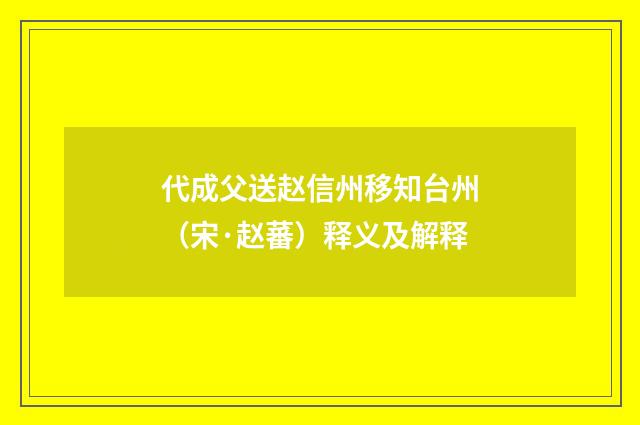 代成父送赵信州移知台州（宋·赵蕃）释义及解释