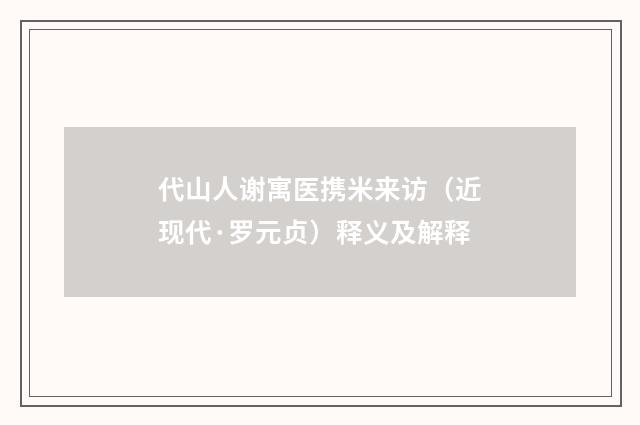 代山人谢寓医携米来访（近现代·罗元贞）释义及解释