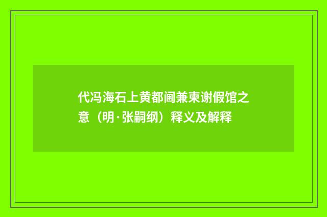 代冯海石上黄都阃兼柬谢假馆之意（明·张嗣纲）释义及解释
