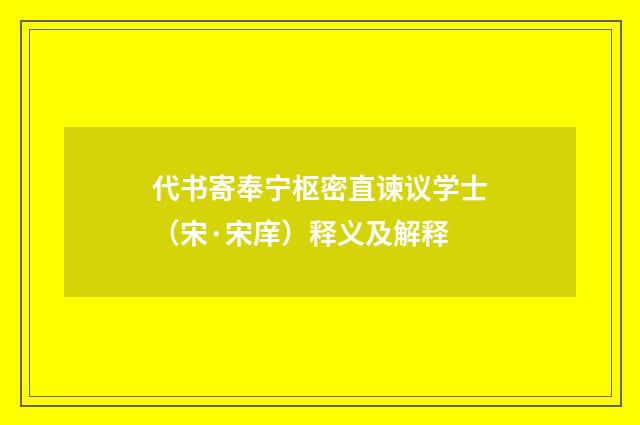 代书寄奉宁枢密直谏议学士（宋·宋庠）释义及解释