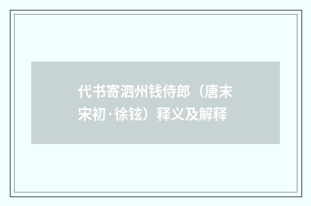 代书寄泗州钱侍郎（唐末宋初·徐铉）释义及解释