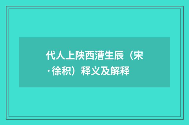 代人上陕西漕生辰（宋·徐积）释义及解释