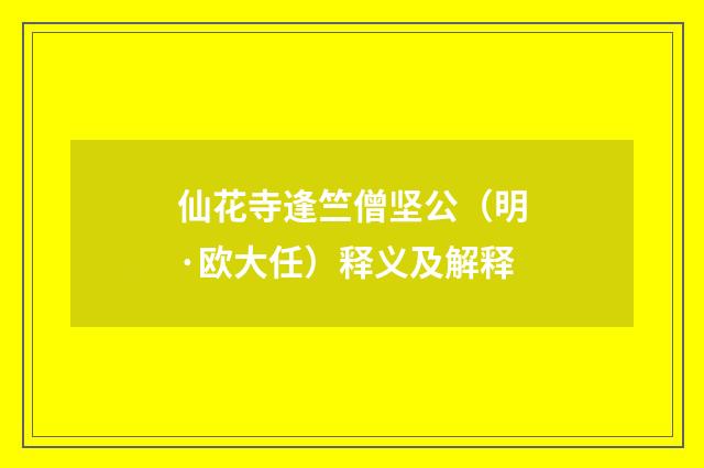 仙花寺逢竺僧坚公（明·欧大任）释义及解释