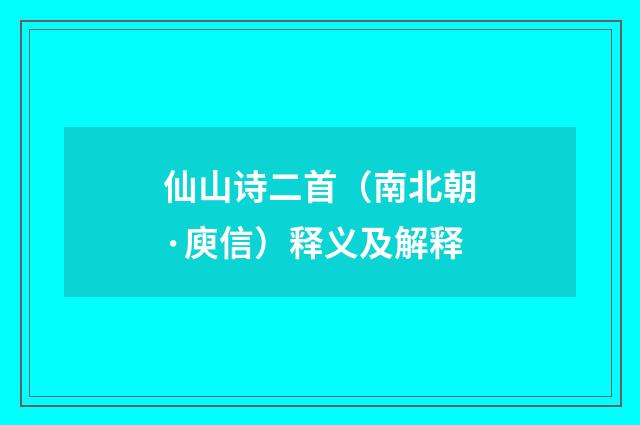 仙山诗二首（南北朝·庾信）释义及解释