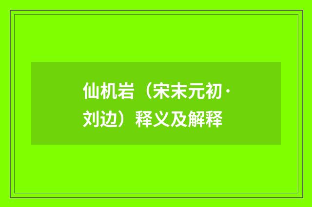 仙机岩（宋末元初·刘边）释义及解释