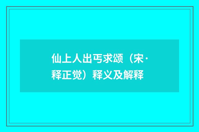 仙上人出丐求颂（宋·释正觉）释义及解释