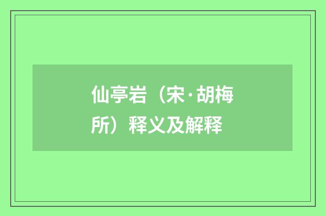 仙亭岩（宋·胡梅所）释义及解释