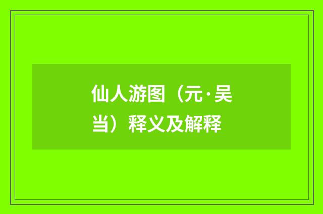 仙人游图（元·吴当）释义及解释