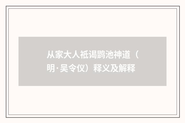 从家大人祗谒鹍池神道（明·吴令仪）释义及解释