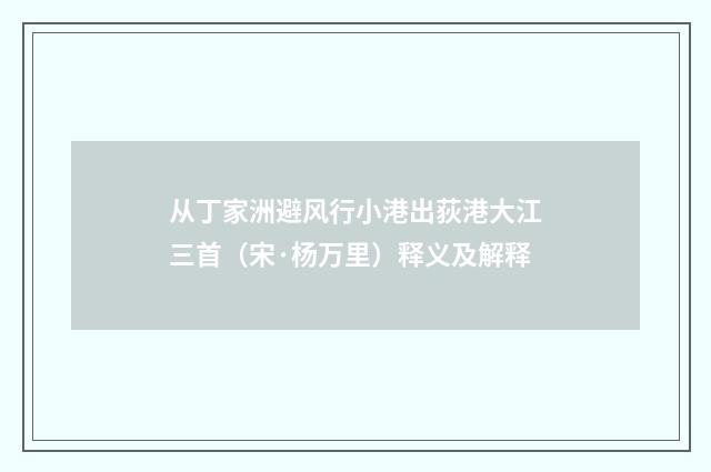 从丁家洲避风行小港出荻港大江三首（宋·杨万里）释义及解释