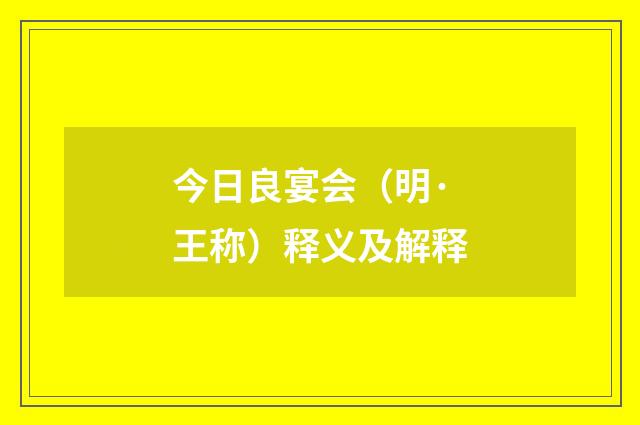 今日良宴会（明·王称）释义及解释