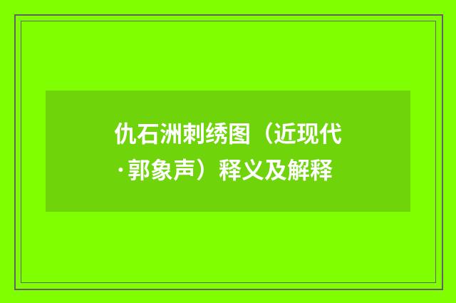 仇石洲刺绣图（近现代·郭象声）释义及解释