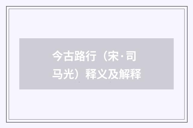 今古路行(宋·司马光)释义及解释