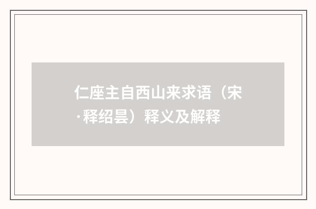 仁座主自西山来求语（宋·释绍昙）释义及解释