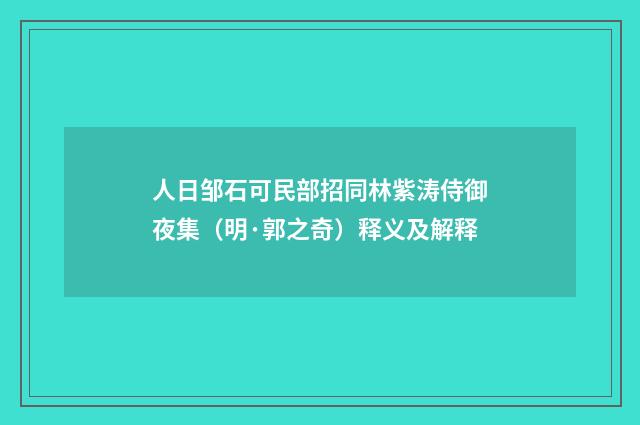 人日邹石可民部招同林紫涛侍御夜集（明·郭之奇）释义及解释