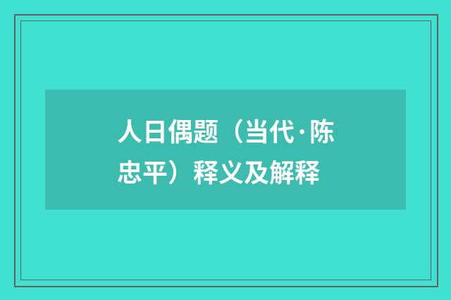 人日偶题（当代·陈忠平）释义及解释